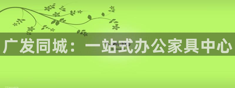 先锋娱乐游戏上分网址：广发同城：一站式办公家具中心
